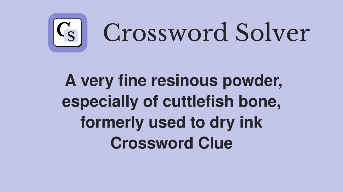 A very fine resinous powder especially of cuttlefish bone formerly